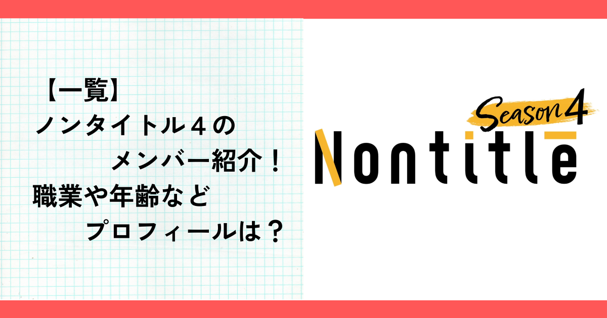 【一覧】ノンタイトル４のメンバー紹介！職業や年齢などプロフィールは？