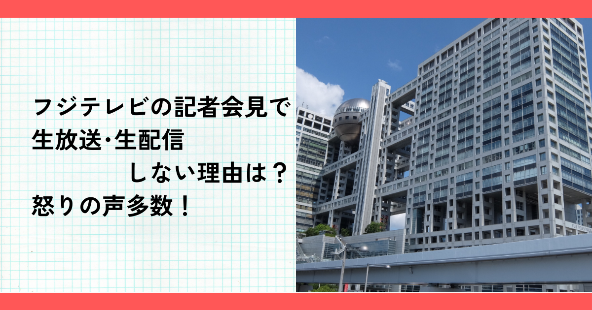 フジテレビの記者会見で生放送･生配信しない理由は？怒りの声多数！