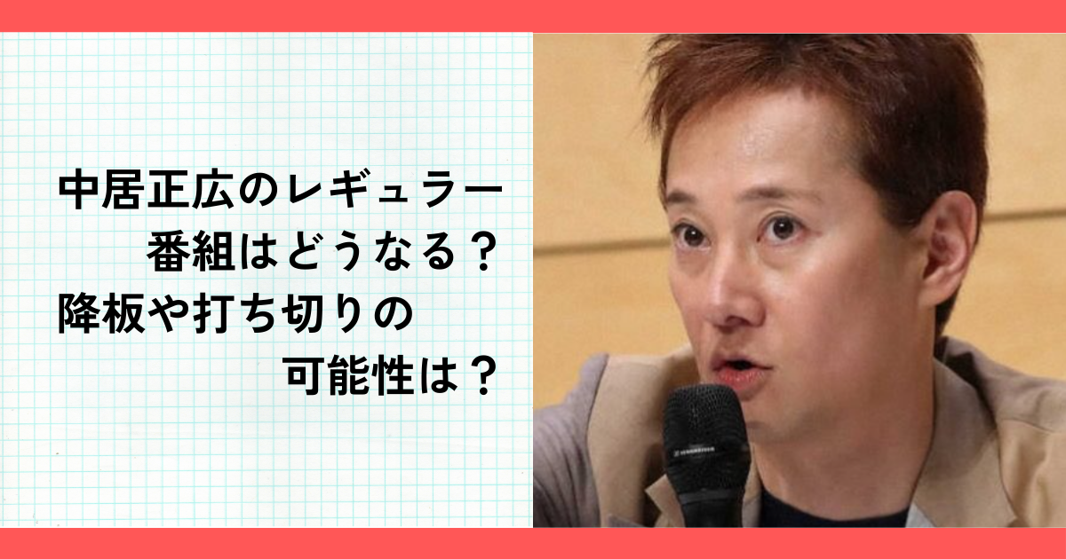 中居正広のレギュラー番組はどうなる？降板や打ち切りの可能性は？