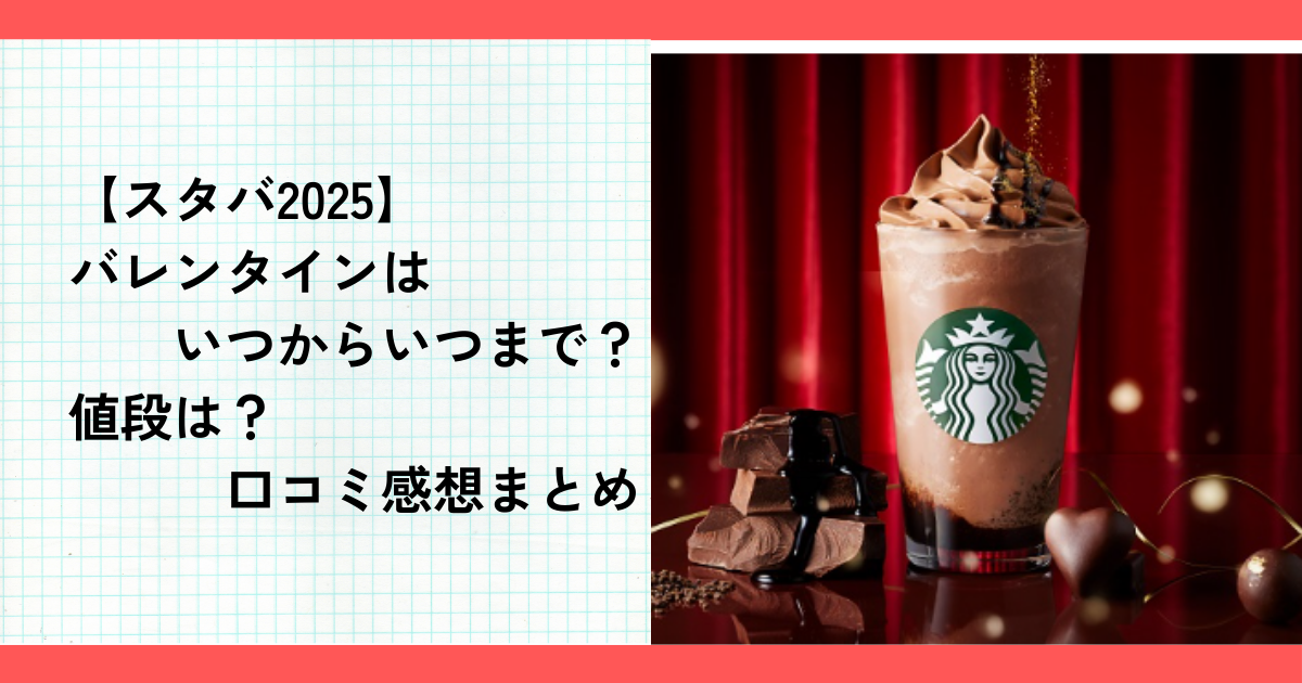 【スタバ2025】バレンタインはいつからいつまで？値段は？口コミ感想まとめ